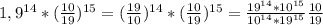 1,9 ^{14} *( \frac{10}{19} ) ^{15}=( \frac{19}{10} ) ^{14} *( \frac{10}{19}) ^{15} = \frac{ 19^{14}* 10^{15} }{ 10^{14}* 19^{15} } \frac{10}{19}