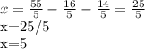 x= \frac{55}{5} - \frac{16}{5} - \frac{14}{5}=\frac{25}{5}&#10;&#10;x=25/5&#10;&#10;x=5