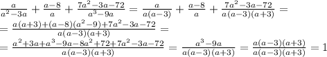 \frac{a}{a^2-3a}+\frac{a-8}{a}+\frac{7a^2-3a-72}{a^3-9a}=\frac{a}{a(a-3)}+\frac{a-8}{a}+\frac{7a^2-3a-72}{a(a-3)(a+3)}=\\=&#10;\frac{a(a+3)+(a-8)(a^2-9)+7a^2-3a-72}{a(a-3)(a+3)}=\\=&#10;\frac{a^2+3a+a^3-9a-8a^2+72+7a^2-3a-72}{a(a-3)(a+3)}=\frac{a^3-9a}{a(a-3)(a+3)}=\frac{a(a-3)(a+3)}{a(a-3)(a+3)}=1