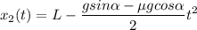 \displaystyle x_2(t)=L-\frac{gsin\alpha-\mu gcos\alpha }{2}t^2