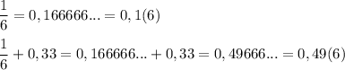 \dfrac 16 = 0,166666...=0,1(6)\\\\\dfrac 16+0,33=0,166666...+0,33=0,49666...=0,49(6)