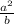 \frac{ a^{2} }{b}