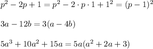 p^2-2p+1=p^2-2\cdot p\cdot1+1^2 =(p-1)^2 \\ \\ &#10;3a-12b=3(a-4b) \\ \\ &#10;5a^3+10a^2+15a=5a(a^2+2a+3)