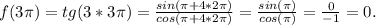 f(3 \pi )=tg(3*3 \pi )= \frac{sin( \pi +4*2 \pi )}{cos( \pi +4*2 \pi )} = \frac{sin( \pi )}{cos( \pi )}= \frac{0}{-1}=0.