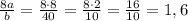 \frac{8a}{b}=\frac{8\cdot8}{40}=\frac{8\cdot2}{10}=\frac{16}{10}=1,6