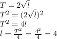 T=2 \sqrt{l} &#10; \\ T^2=(2 \sqrt{l} )^2 \\ T^2=4l \\ l= \frac{T^2}{4}= \frac{4^2}{4}=4