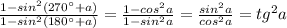 \frac{1-sin^2(270^\circ +a)}{1-sin^2(180^\circ +a)} = \frac{1-cos^2a}{1-sin^2a} = \frac{sin^2a}{cos^2a} =tg^2a