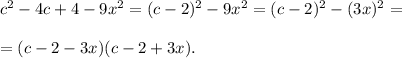 c^2-4c+4-9x^2=(c-2)^2-9x^2=(c-2)^2-(3x)^2= \\ \\ =(c-2-3x)(c-2+3x).