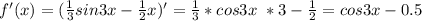 f'(x)=( \frac{1}{3} sin3x- \frac{1}{2} x)'= \frac{1}{3} *cos3x\ *3- \frac{1}{2} =cos3x-0.5