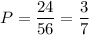 P=\dfrac{24}{56}=\dfrac{3}{7}