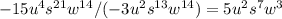 -15u^4s ^{21} w ^{14} /(-3u^2s ^{13} w ^{14} )=5u^2s^7w^3