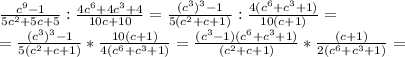 \frac{c^9-1}{5c^2+5c+5} :\frac{4c^6+4c^3+4}{10c+10}= \frac{(c^3)^3-1}{5(c^2+c+1)} :\frac{4(c^6+c^3+1)}{10(c+1)}= \\=\frac{(c^3)^3-1}{5(c^2+c+1)}*\frac{10(c+1)}{4(c^6+c^3+1)}=\frac{(c^3-1)(c^6+c^3+1)}{(c^2+c+1)} *\frac{(c+1)}{2(c^6+c^3+1)}=