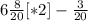 6 \frac{8}{20} [*2]- \frac{3}{20}