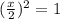 ( \frac{x}{2} )^2=1