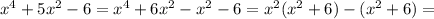 x^4+5x^2-6=x^4+6x^2-x^2-6=x^2(x^2+6)-(x^2+6)=