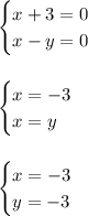 \begin{cases}x+3=0\\x-y=0\end{cases} \\ \\\\\begin{cases}x=-3\\x=y\end{cases} \\\\ \\\begin{cases}x=-3\\y=-3\end{cases}