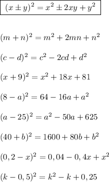 \boxed {\; (x\pm y)^2=x^2\pm 2xy+y^2\; }\\\\\\(m+n)^2=m^2+2mn+n^2\\\\(c-d)^2=c^2-2cd+d^2\\\\(x+9)^2=x^2+18x+81\\\\(8-a)^2=64-16a+a^2\\\\(a-25)^2=a^2-50a+625\\\\(40+b)^2=1600+80b+b^2\\\\(0,2-x)^2=0,04-0,4x+x^2\\\\(k-0,5)^2=k^2-k+0,25