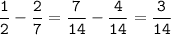 \tt\displaystyle \frac{1}{2}-\frac{2}{7}=\frac{7}{14}-\frac{4}{14}=\frac{3}{14}