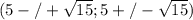 (5-/+ \sqrt{15};5+/- \sqrt{15})