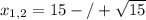 x_{1,2}=15-/+ \sqrt{15}