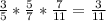 \frac{3}{5} * \frac{5}{7} * \frac{7}{11} = \frac{3}{11}