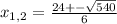 x_{1,2}= \frac{24+- \sqrt{540} }{6}