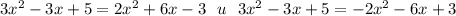 3x^2-3x+5=2x^2+6x-3\ \ u \ \ 3x^2-3x+5=-2x^2-6x+3