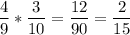 \displaystyle \frac{4}{9}*\frac{3}{10} = \frac{12}{90}=\frac{2}{15}