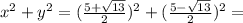 x^{2} + y^{2} = (\frac{5+ \sqrt{13} }{2} )^2+( \frac{5- \sqrt{13} }{2})^2=