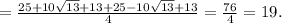 = \frac{25+10 \sqrt{13}+13+25-10 \sqrt{13}+13 }{4}= \frac{76}{4}=19.