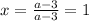 x= \frac{a-3}{a-3}=1