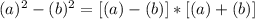 (a)^2-(b)^2=[(a)-(b)]*[(a)+(b)]