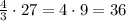 \frac{4}{3}\cdot 27=4\cdot 9=36