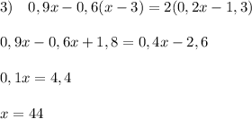 3)\quad 0,9x-0,6(x-3)=2(0,2x-1,3)\\\\0,9x-0,6x+1,8=0,4x-2,6\\\\0,1x=4,4\\\\x=44