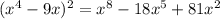 (x^4-9x)^2=x^8-18x^5+81x^2