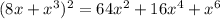 (8x+x^3)^2=64x^2+16x^4+x^6