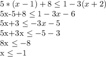 5*(x-1)+8 \leq 1-3(x+2) &#10;&#10;5x-5+8 \leq 1-3x-6&#10;&#10;5x+3 \leq -3x-5&#10;&#10;5x+3x \leq -5-3&#10;&#10;8x \leq -8&#10;&#10;x \leq -1&#10;