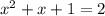 x^{2} +x+1=2