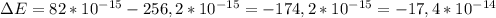 \Delta E = 82*10^{-15}-256,2*10^{-15}=-174,2*10^{-15}=-17,4*10^{-14}