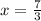 x = \frac{7}{3}