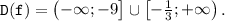 \tt \displaystyle D(f)=\begin{pmatrix}-\infty ;-9\end{bmatrix} \cup \begin{bmatrix}-\frac13;+\infty \end{pmatrix} .