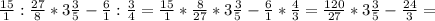 \frac{15}{1} : \frac{27}{8} *3 \frac{3}{5} - \frac{6}{1} : \frac{3}{4} = \frac{15}{1} * \frac{8}{27} *3 \frac{3}{5} - \frac{6}{1} * \frac{4}{3} = \frac{120}{27} *3 \frac{3}{5} - \frac{24}{3} =