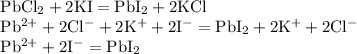 \begin{array}{l} \mathrm{PbCl_{2}+2KI=PbI_{2}+2KCl} \\ \mathrm{Pb^{2+}+2Cl^{-}+2K^{+}+2I^{-}=PbI_{2}+2K^{+}+2Cl^{-}} \\ \mathrm{Pb^{2+}+2I^{-}=PbI_{2}} \end{array}