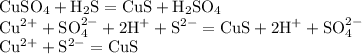 \begin{array}{l} \mathrm{CuSO_{4}+H_{2}S=CuS+H_{2}SO_{4}} \\ \mathrm{Cu^{2+}+SO_{4}^{2-}+2H^{+}+S^{2-}=CuS+2H^{+}+SO_{4}^{2-}} \\ \mathrm{Cu^{2+}+S^{2-}=CuS} \end{array}