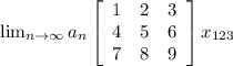 \lim_{n \to \infty} a_n \left[\begin{array}{ccc}1&2&3\\4&5&6\\7&8&9\end{array}\right] x_{123}