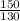 \frac{150}{130}