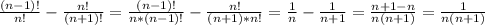 \frac{(n-1)!}{n!} - \frac{n!}{(n+1)!} =&#10; \frac{(n-1)!}{n*(n-1)!} - \frac{n!}{(n+1)*n!} =&#10; \frac{1}{n} - \frac{1}{n+1} = \frac{n+1-n}{n(n+1)} = \frac{1}{n(n+1)}