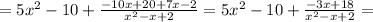 = 5x^2-10+ \frac{-10x+20+7x-2}{x^2-x+2}&#10;= 5x^2-10+ \frac{-3x+18}{x^2-x+2}=