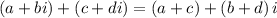 \displaystyle \left(a+bi\right)+\left(c+di\right)=\left(a+c\right)+\left(b+d\right)i