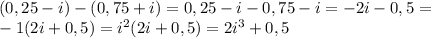 (0,25-i)-(0,75+i)=0,25-i-0,75-i=-2i-0,5=\\-1(2i+0,5)=i^2(2i+0,5)=2i^3+0,5